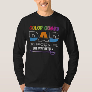 Color Guard Dad Like Having A Life Just Way Better T-Shirt
