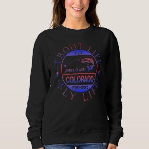 Colorado Fly Fishing - Trout Life - Fly Fishing Sweatshirt