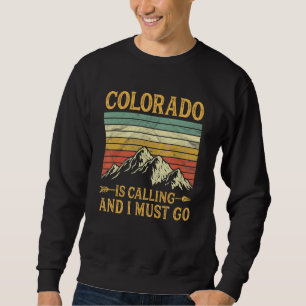 Colorado Is Calling And I Must Go Sweatshirt