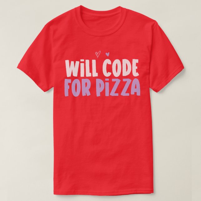 Colored Heart Funny Will Code For Pizza Saying  T-Shirt (Design Front)