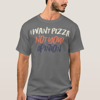 Colored Retro Funny I Want Pizza Not Your Opinion T-Shirt