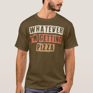 Colored Retro Funny Whatever Im Getting Pizza Sarc T-Shirt