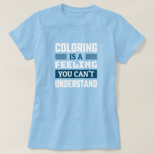 Coloring is a feeling - Funny Colorist T-Shirt
