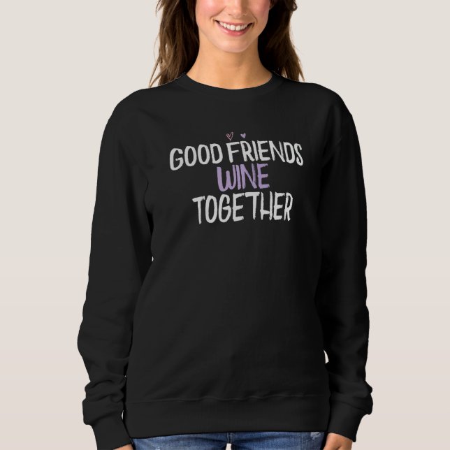 Coloured Heart  Good Friends Wine Together Saying  Sweatshirt (Front)