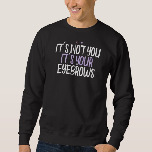Coloured Heart  It's Not You It's Your Eyebrows Sa Sweatshirt (Front)