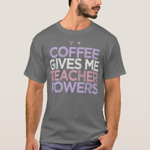 Coloured Hearts Mum Funny Coffee Gives Me Teacher T-Shirt