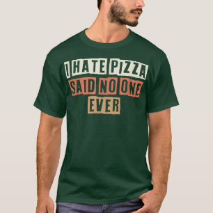 Coloured Retro Funny I Hate Pizza Said No One Ever T-Shirt