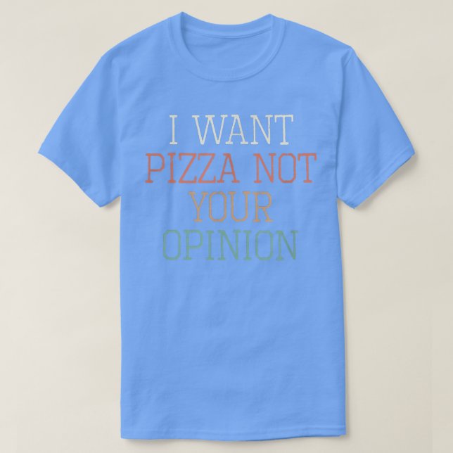 Coloured Retro Funny I Want Pizza Not Your Opinion T-Shirt (Design Front)