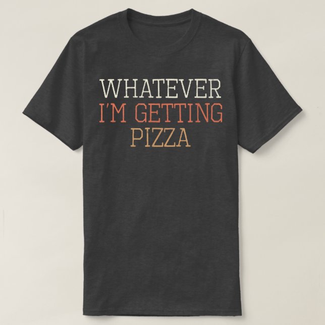 Coloured Retro Funny Whatever I'm Getting Pizza Sa T-Shirt (Design Front)