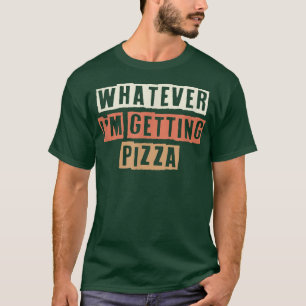 Coloured Retro Funny Whatever I'm Getting Pizza Sa T-Shirt