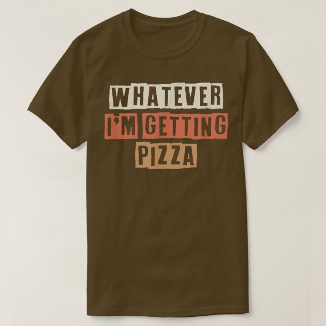 Coloured Retro Funny Whatever Im Getting Pizza Sar T-Shirt (Design Front)