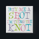 Colourful Buy Me A Shot 15 Cm Square Badge<br><div class="desc">This original design in pink,  blue,  lime & lilac reads "Buy me a shot I'm tying the knot" in a retro inspired font. This funny t-shirt & gift design is a cool addition to your last night out. Lekker B</div>