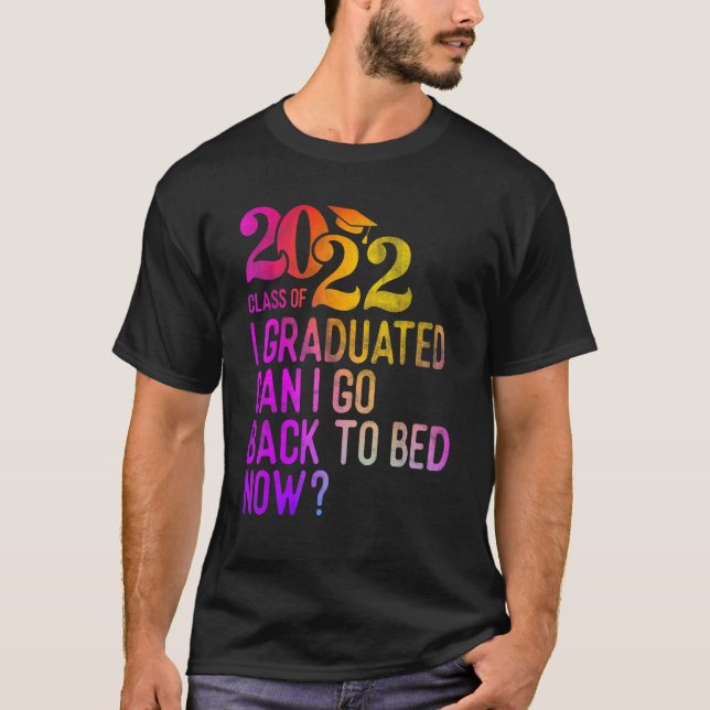 Colourful I Graduated Can I Go Back To Bed Now  Gr T-Shirt (Front)