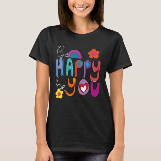 Colourful Motivational Be Happy Be You  T-Shirt (Front)
