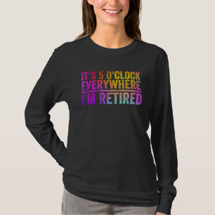 Colourful Retirement  Its 5 O'clock Everywhere I'm T-Shirt