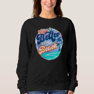 Colourful Retro-Style Life Is Better At The Beach Sweatshirt