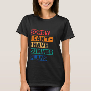Colourful Sorry, I Can’t – I Have Summer Plans T-Shirt
