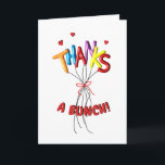 Colourful "Thanks" A Bunch Spelled by Balloons Thank You Card<br><div class="desc">Colourful bunch of "puffy" balloons spell out "Thanks" on this "Thanks A Bunch" card.! Ready to personal message! All sizes available! Matching roast coffee & mug,  too!
Order matching roast coffee:
https://www.zazzle.com/colorful_thanks_spelled_by_balloons_gift_roasted_coffee-256788170168448255
Order matching mug: https://www.zazzle.com/colorful_thanks_spelled_by_balloon_thank_you_mug-256525235287308904</div>