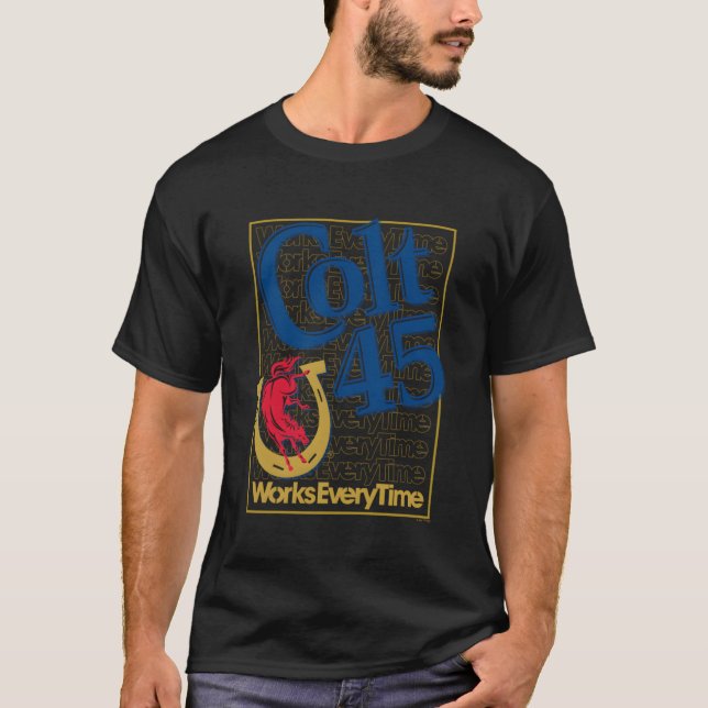 Colt 45 Works Every Time T-Shirt (Front)