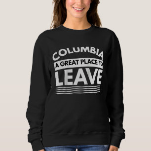 Columbia A Great Place To Leave Sarcastic Columbia Sweatshirt