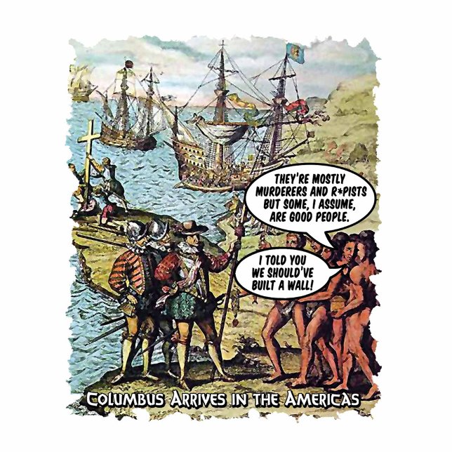 Columbus Arrives in the Americas Funny Anti Trump T-Shirt (Creator Uploaded)