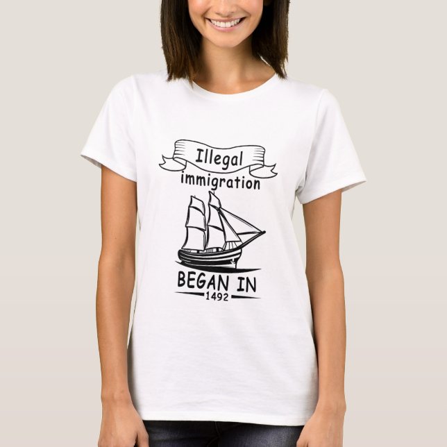 Columbus Day Illegal immigration began in 1492 T-Shirt (Front)