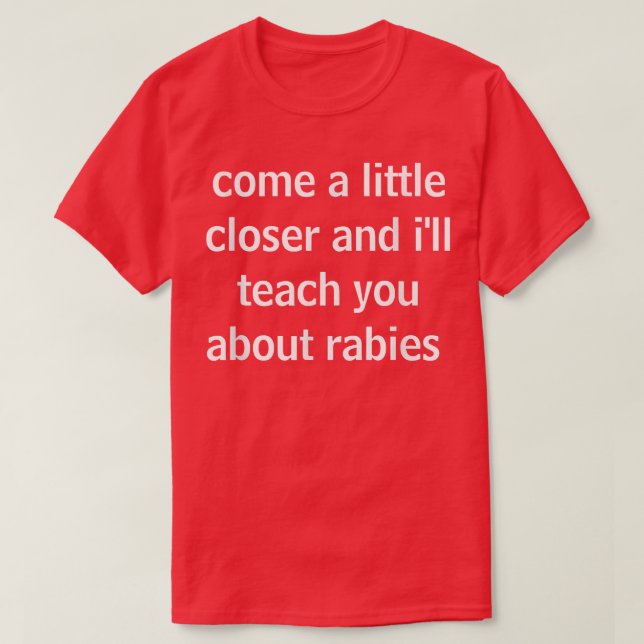 Come A Little Closer And I'll Teach You About Rabi T-Shirt (Design Front)