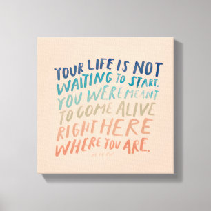 Come Alive Right Here - Inspirational Quote Art Canvas Print