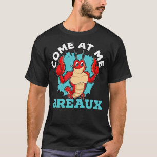 Come At Me Breaux Crayfish Mudbug Cajun Festival C T-Shirt