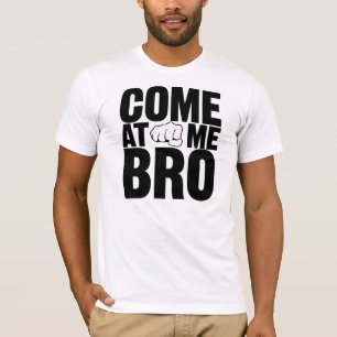 Come At Me Bro black letters with fist shirt