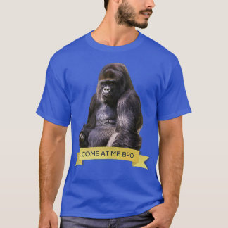 Come At Me Bro Funny Gorilla Gym and Party Design  T-Shirt