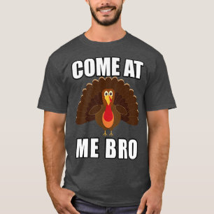 Come At Me Bro Funny Memewith a Thanksgiving Turke T-Shirt
