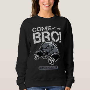 Come At Me Bro - Honey Badger Sweatshirt