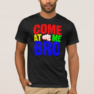 Come At Me Bro shirt