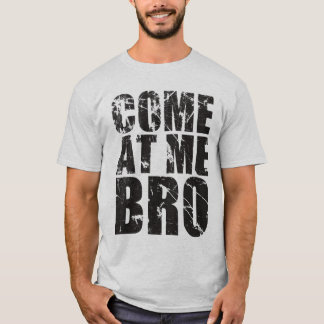 come at me bro! shirt
