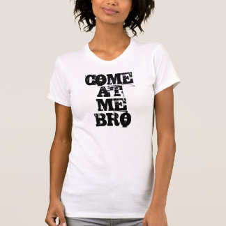 COME AT ME BRO T-Shirt