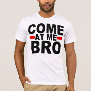 COME AT ME BRO T-Shirt
