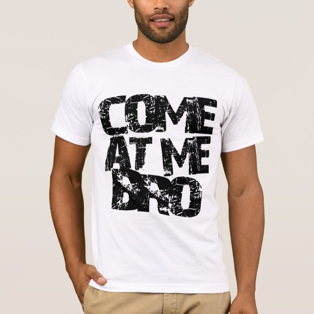 COME AT ME BRO!!!!! T SHIRT (Front)