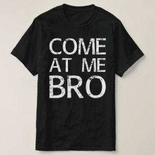 come at me bro T-Shirt