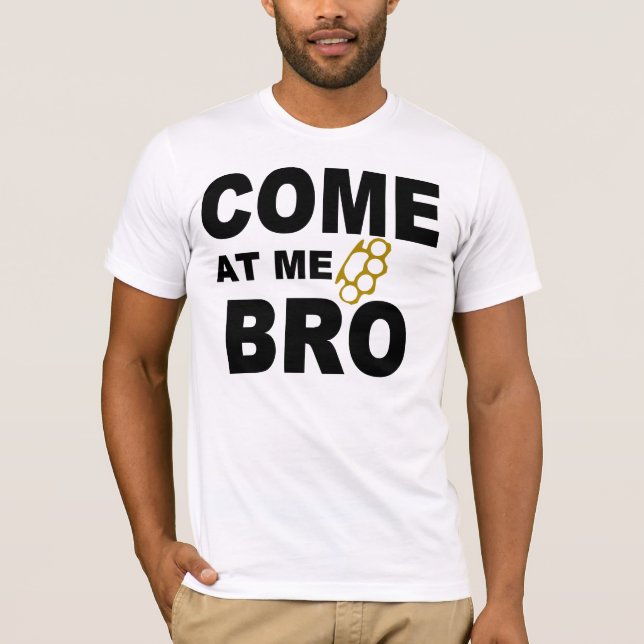 COME AT ME BRO T-Shirt (Front)