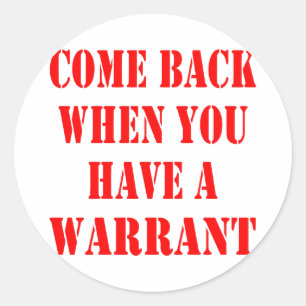 Come Back When You Have A Warrant Classic Round Sticker