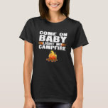 Come On Baby Light My Campfire  Funny Camping Outd T-Shirt<br><div class="desc">Come On Baby Light My Campfire  Funny Camping Outdoor</div>