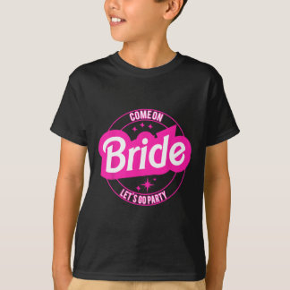 Come On Bride Let's Go Party T-Shirt