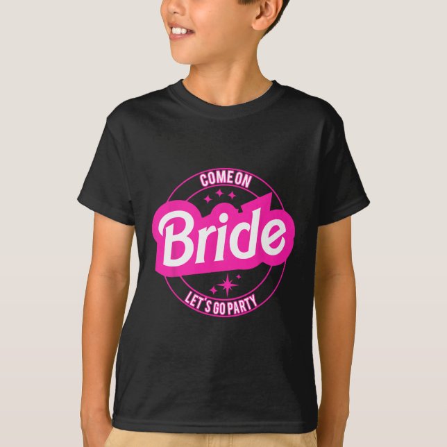 Come On Bride Let's Go Party  T-Shirt (Front)