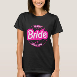 Come On Bride Let's Go Party T-Shirt