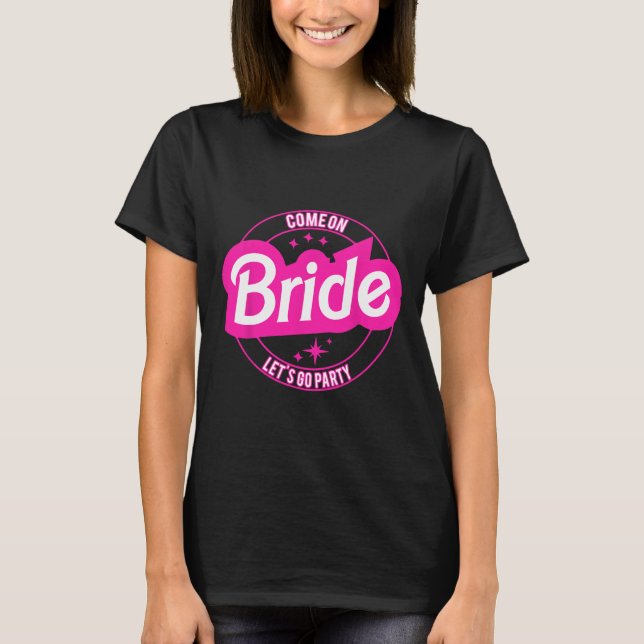 Come On Bride Let's Go Party  T-Shirt (Front)
