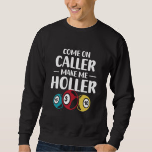 Come On Caller Make Me Holler Bingo Game Bingo Pla Sweatshirt