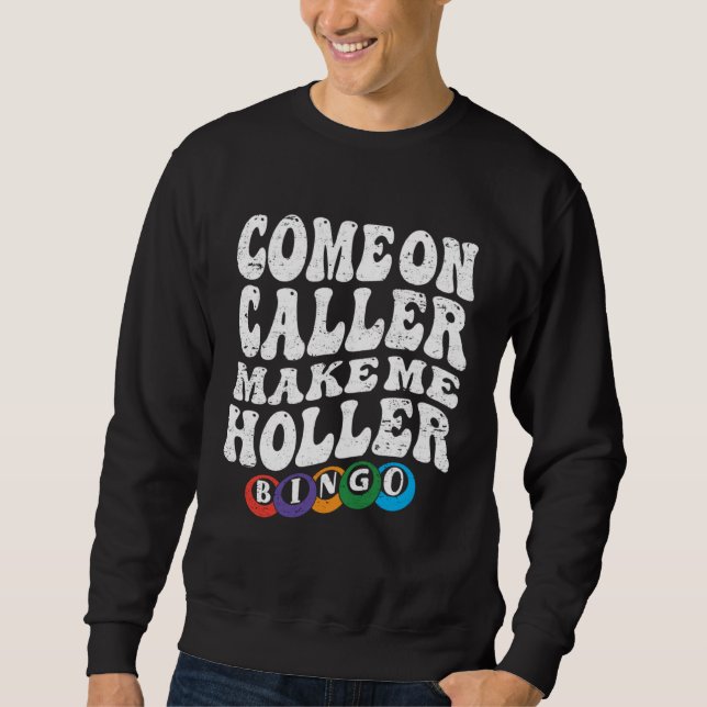 Come On Caller Make Me Holler Bingo  Player  Bingo Sweatshirt (Front)