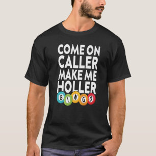 Come On Caller Make Me Holler Bingo  Player Lucky  T-Shirt