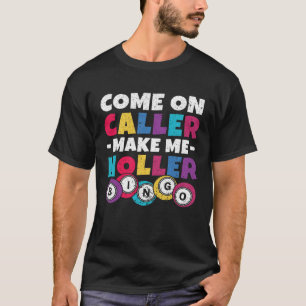 Come On Caller Make Me Holler Women Men Bingo  Bin T-Shirt